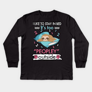 I Like To Stay In Bed It_s Too Peopley Outside Funny Sloth Kids Long Sleeve T-Shirt